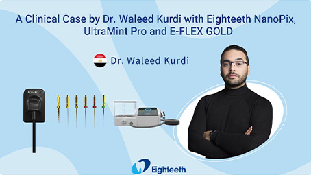 A Clinical Case by Dr Waleed Kurdi with Eighteeth NanoPix UltraMint Pro and E-Flex Gold